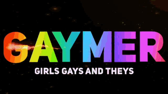gaymer girls gays and theys is written in rainbow colored letters