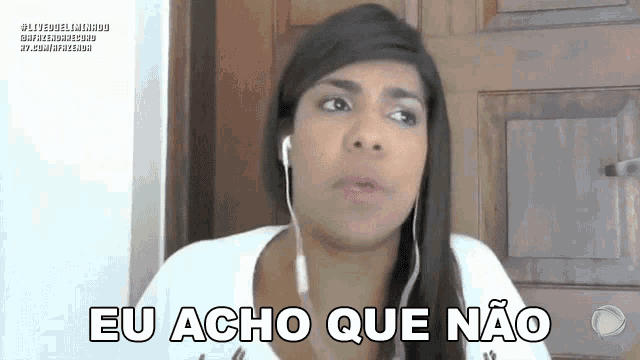 a woman wearing earbuds says eu acho que não