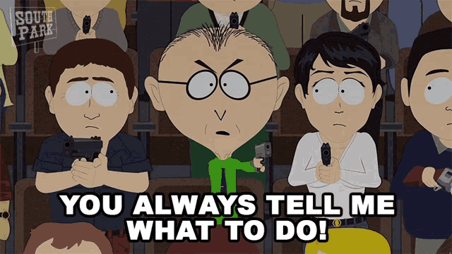 a south park cartoon shows a man holding a gun and the words " you always tell me what to do "