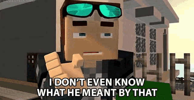 a cartoon character with sunglasses says " i don t even know what he meant by that "
