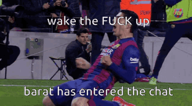 a soccer player is kneeling on the field with a caption that says wake the fuck up barat has entered the chat