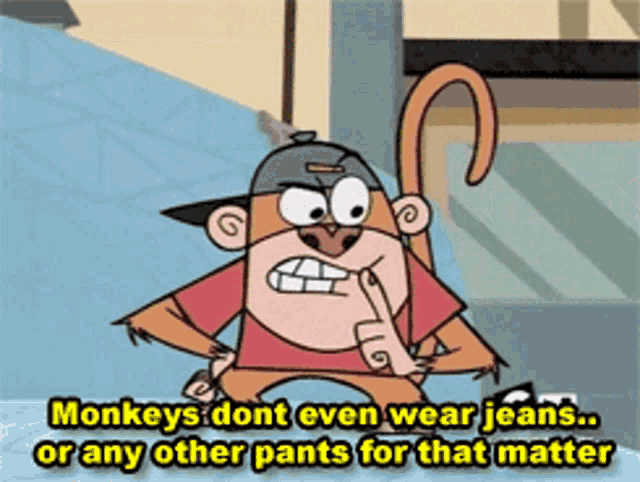 a cartoon monkey says that monkeys don t even wear jeans or any other pants for that matter
