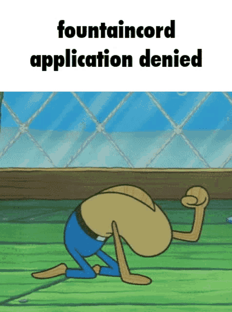 a cartoon of a man kneeling down with the words fountaincord application denied on the bottom