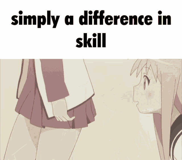 a picture of two anime girls with the words " simply a difference in skill "