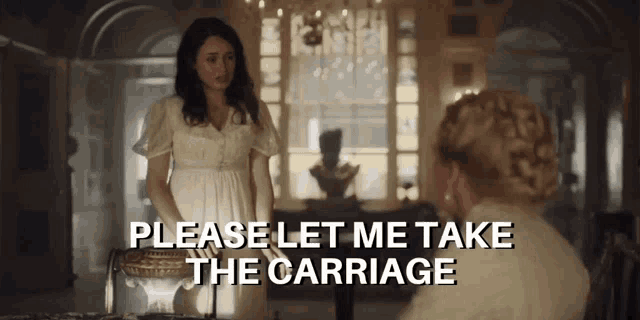 a woman in a white dress stands next to another woman with the words please let me take the carriage above her