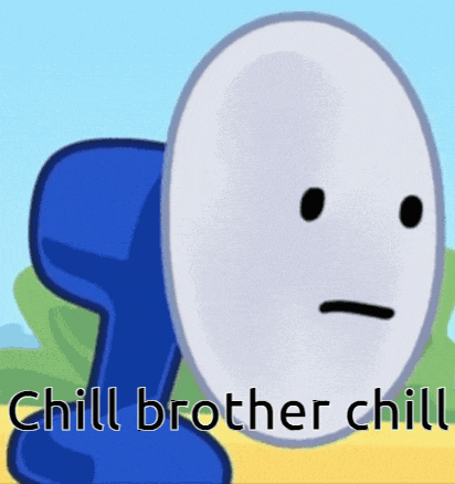 a cartoon character with a face and the words chill brother chill below it