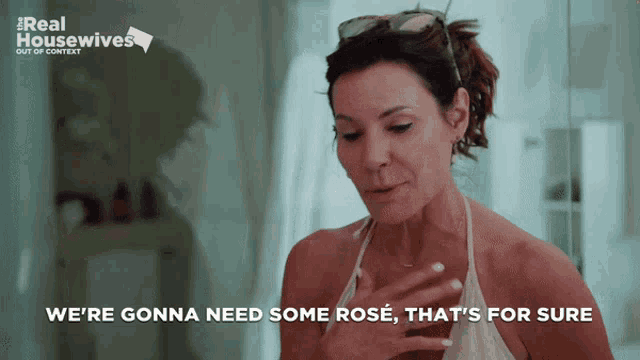 a woman says we 're gonna need some rosé
