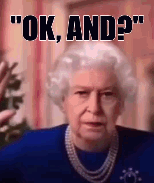 a close up of queen elizabeth ii 's face with the words " ok , and ? " above her