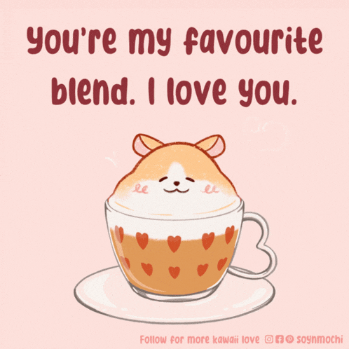 a cartoon of a hamster in a cup of coffee with the words you 're my favourite blend i love you