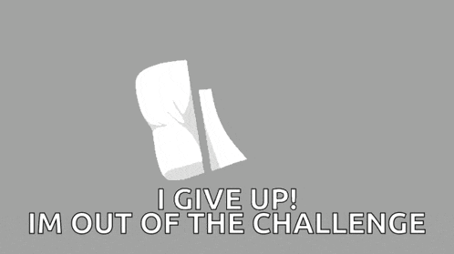a piece of paper with the words `` i give up ! im out of the challenge '' written on it