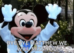 a mickey mouse mascot is waving his arms in the air and saying `` bye bye matthew we will miss you '' .