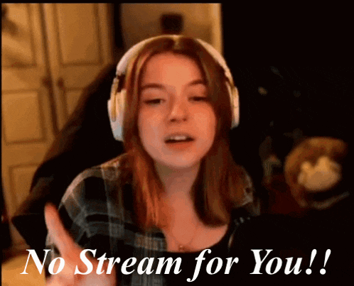 a girl with headphones says no stream for you