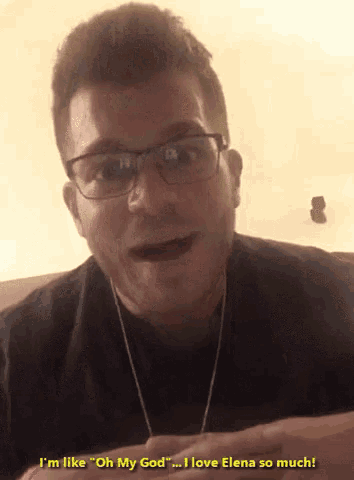 a man wearing glasses says " i 'm like oh my god " and " i love elena so much "
