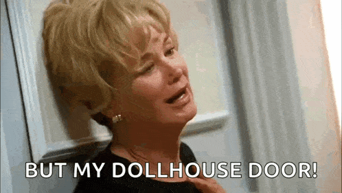 a woman is crying and saying `` but my dollhouse door ! ''