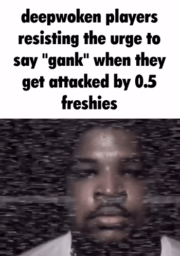 deepwoken players resisting the urge to say " gank " when they get attacked by 0.5 freshies meme