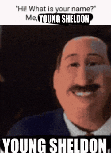 a man with a mustache is smiling and says " what is your name me young sheldon "