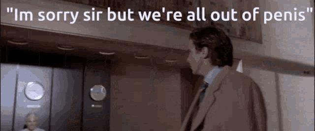 a man in a suit and tie says " i 'm sorry sir but we 're all out of penis