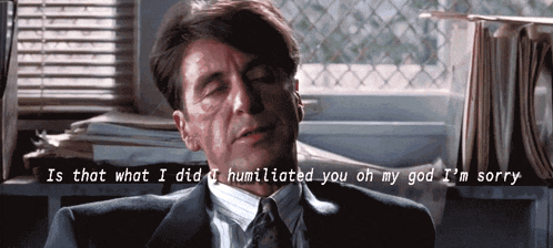 a man in a suit and tie says is that what i did i humiliated you oh my god i m sorry