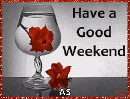 a wine glass with a red flower in it and the words `` have a good weekend as '' .