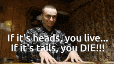a man in a plaid shirt says if it 's heads you live ... if it 's tails you die !!!