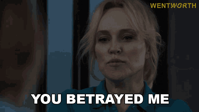 a woman says " you betrayed me " in a wentworth ad