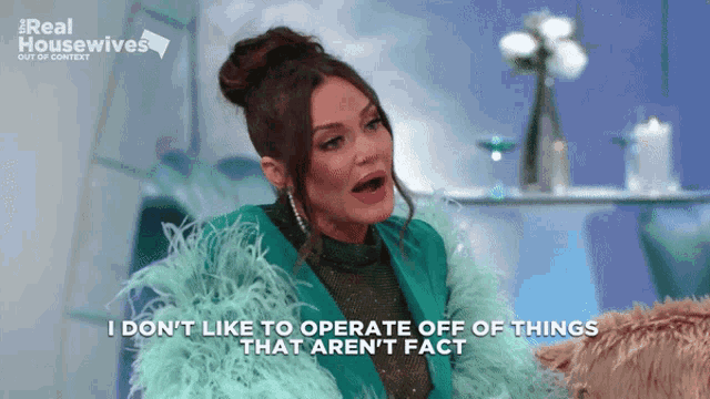 a woman says i don t like to operate off things that aren 't fact