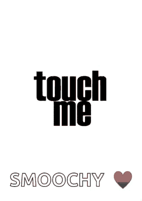 a black and white poster that says touch me smoochy