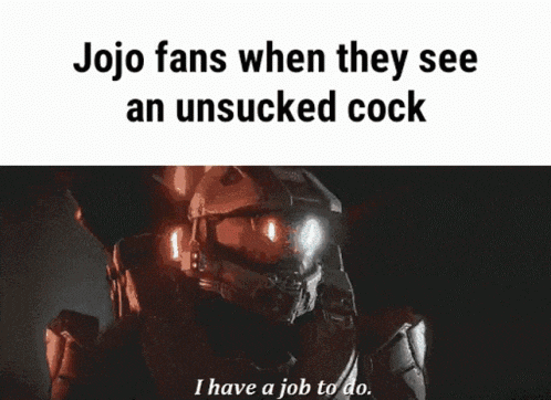 jojo fans when they see an unsucked cock i have a job to do .