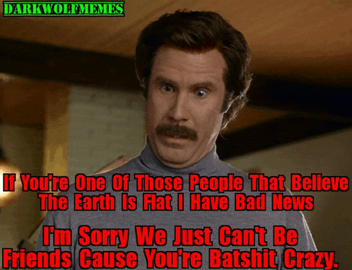a man with a mustache says if you 're one of those people that believe the earth is flat i