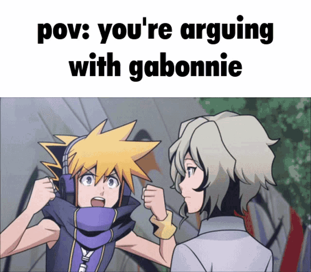 a picture of two anime characters with a caption that says pov you 're arguing with gabonnie