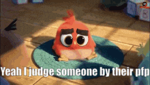 a red angry bird is sitting on a blue rug and says yeah i judge someone by their ptp .