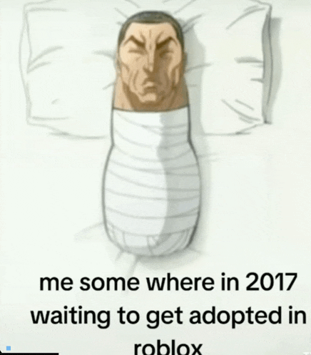 a picture of a man wrapped in bandages with the caption " me some where in 2017 waiting to get adopted in roblox
