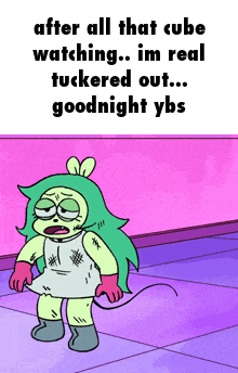 a cartoon character says after all that cube watching i 'm real tuckered out goodnight ybs