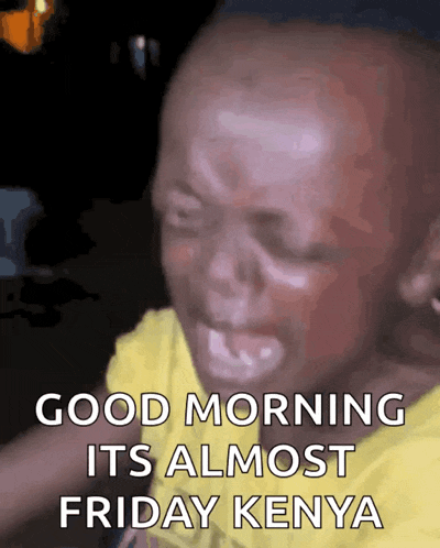 a baby is crying with the words good morning its almost friday kenya