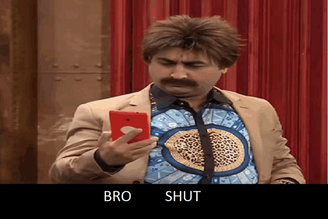 a man with a mustache is holding a cell phone with the words bro shut written below him