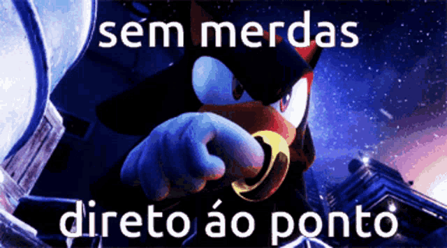 a picture of shadow the hedgehog pointing with the words sem merdas direto ao ponto below him