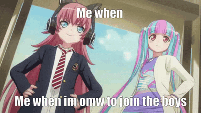two anime girls standing next to each other with the caption " me when i 'm omw to join the boys "