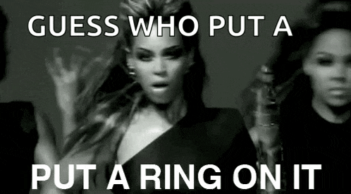 guess who put a put a ring on it .