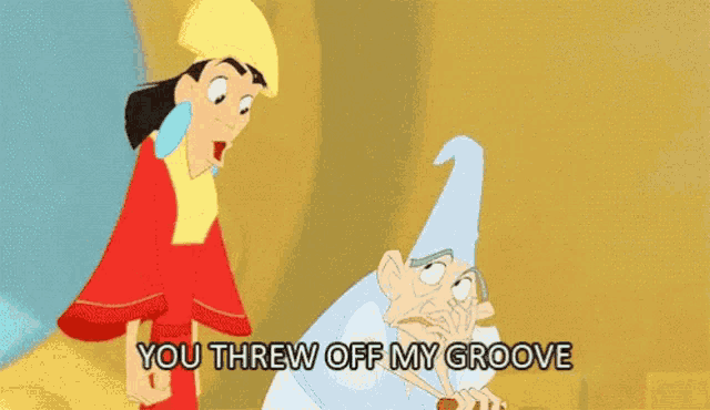 a cartoon character from the emperor 's new groove says you threw off my groove .