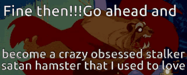 a picture of a monster with the words fine then go ahead and become a crazy obsessed stalker