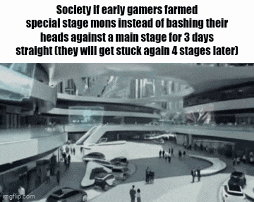 a society if early gamers farmed special stage mons instead of bashing their heads against a main stage