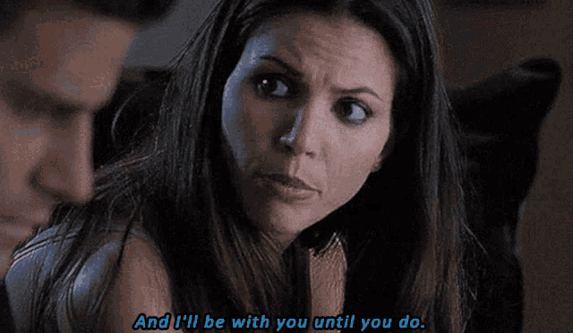 a woman says " and i 'll be with you until you do " to a man