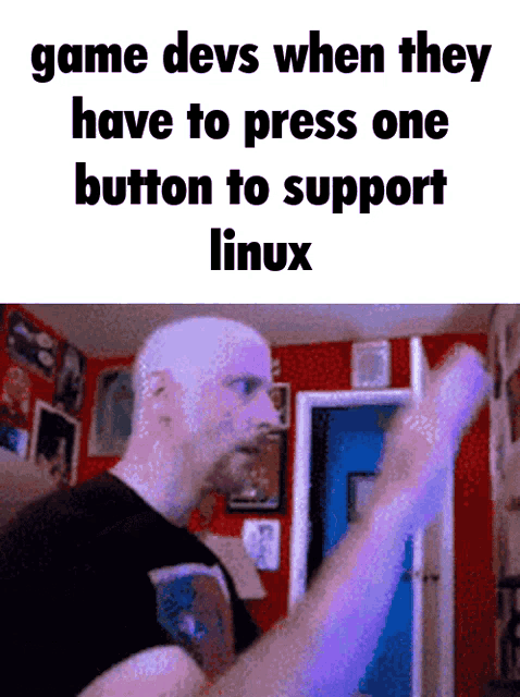 a man in a room with the words game devs when they have to press one button to support linux on the bottom