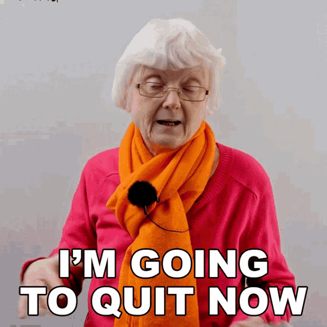 an elderly woman wearing glasses and an orange scarf is saying i 'm going to quit now