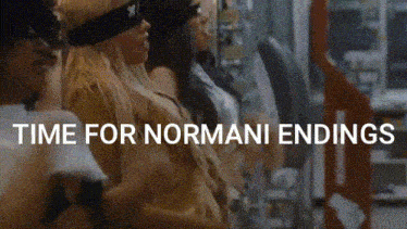 a blurred image of a group of people with the words time for normani endings