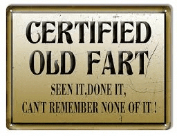 a sign that says `` certified old fart seen it done it , can 't remember none of it '' .