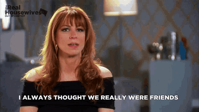 a woman says " i always thought we really were friends " in a real housewives ad