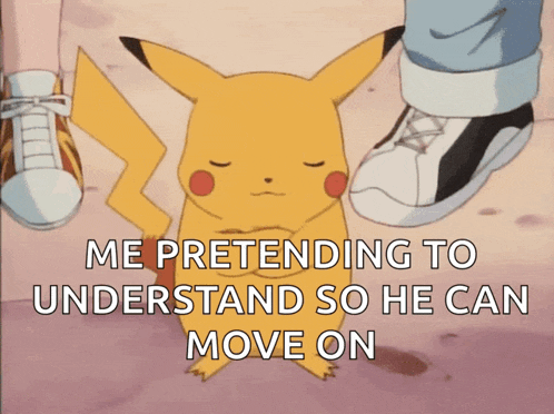 a picture of a pikachu with the words me pretending to understand so he can move on