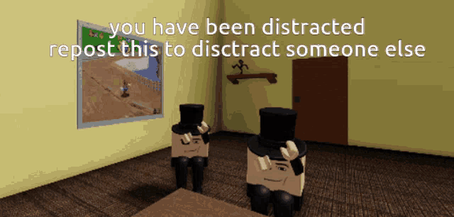 a room with two top hats and the words you have been distracted repost this to distract someone else