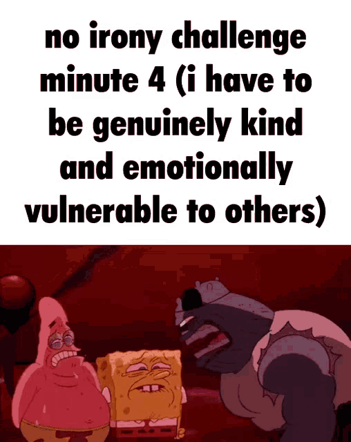 a cartoon of spongebob and patrick saying no irony challenge minute 4 i have to be genuinely kind